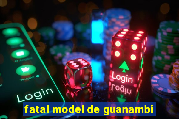 fatal model de guanambi